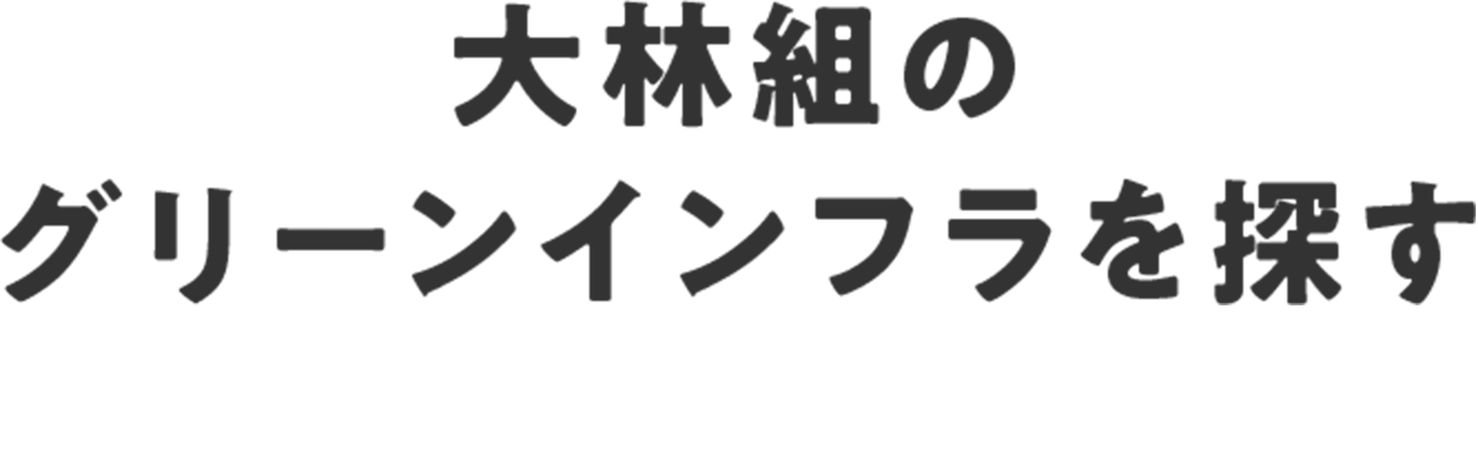 大林組のグリーンインフラを探す/FIND Green Infra