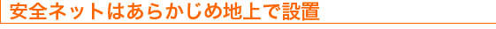 安全ネットはあらかじめ地上で設置