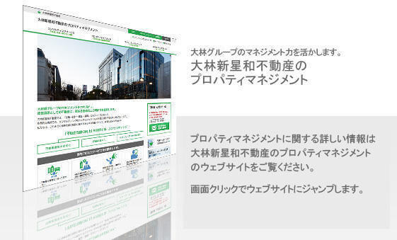 プロパティマネジメントに関する詳しい情報は大林新星和不動産のプロパティマネジメントのウェブサイトをご覧ください。クリックすると大林新星和不動産のウェブサイトにジャンプします。