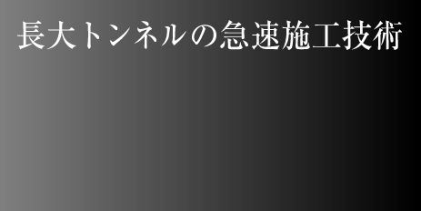 長大トンネルの急速施工技術