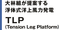 大林組が提案する浮体式洋上風力発電　TLP（Tension Leg Platform）