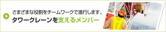 さまざまな役割をチームワークで進行します。タワークレーンを支えるメンバー