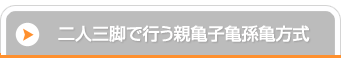 二人三脚で行う親亀子亀孫亀方式