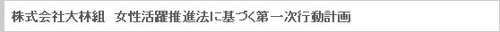 株式会社大林組　女性活躍推進法に基づく第一次行動計画