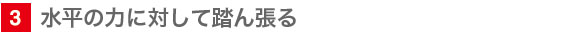3 水平の力に対して踏ん張る